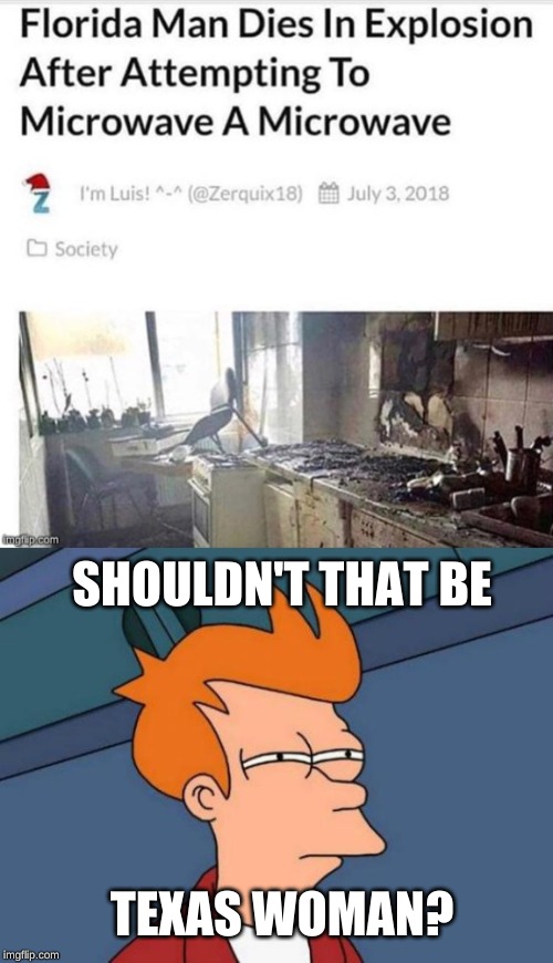 Memes have changed, this is one of them | SHOULDN'T THAT BE; TEXAS WOMAN? | image tagged in futurama fry,florida man,texas woman,memes,fun | made w/ Imgflip meme maker