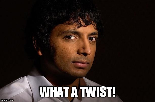 m night shyamalan | WHAT A TWIST! | image tagged in m night shyamalan | made w/ Imgflip meme maker