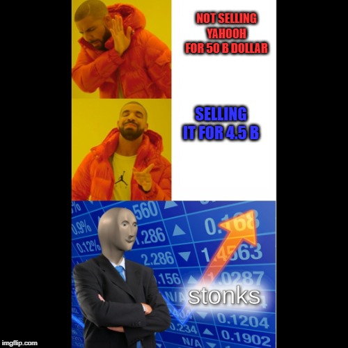 Drake and stonks | NOT SELLING YAHOOH FOR 50 B DOLLAR; SELLING IT FOR 4.5 B | image tagged in drake and stonks | made w/ Imgflip meme maker
