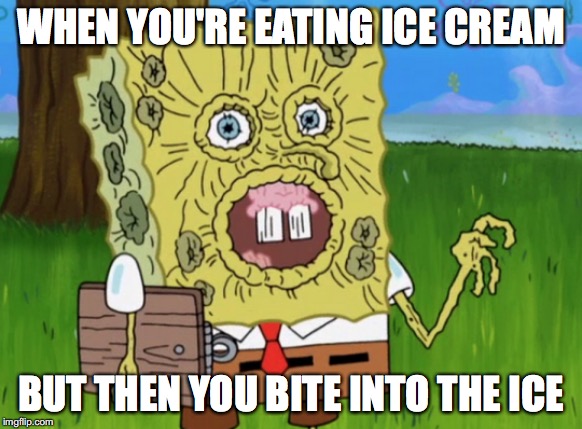 Brain Freeze!!! | WHEN YOU'RE EATING ICE CREAM; BUT THEN YOU BITE INTO THE ICE | image tagged in funny | made w/ Imgflip meme maker