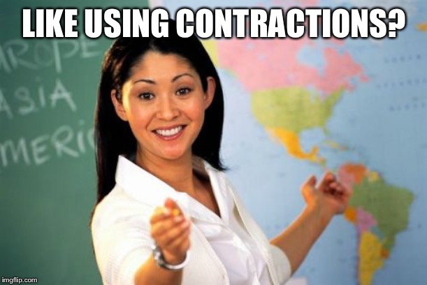 Unhelpful High School Teacher Meme | LIKE USING CONTRACTIONS? | image tagged in memes,unhelpful high school teacher | made w/ Imgflip meme maker