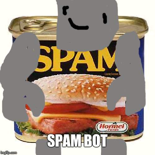 spam | SPAM BOT | image tagged in spam | made w/ Imgflip meme maker