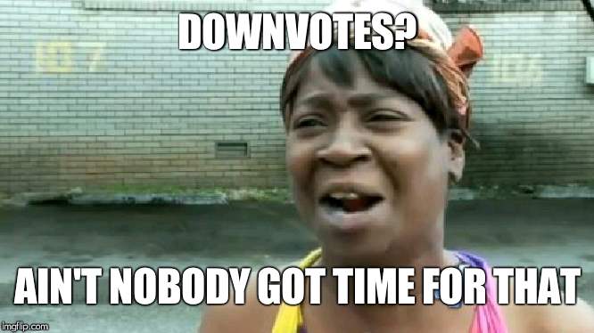 Ain't Nobody Got Time For That Meme | DOWNVOTES? AIN'T NOBODY GOT TIME FOR THAT | image tagged in memes,aint nobody got time for that | made w/ Imgflip meme maker