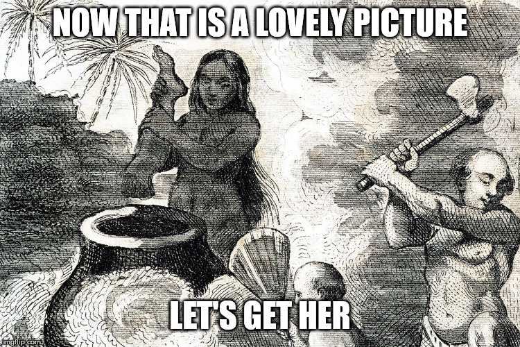 cannibals | NOW THAT IS A LOVELY PICTURE LET'S GET HER | image tagged in cannibals | made w/ Imgflip meme maker
