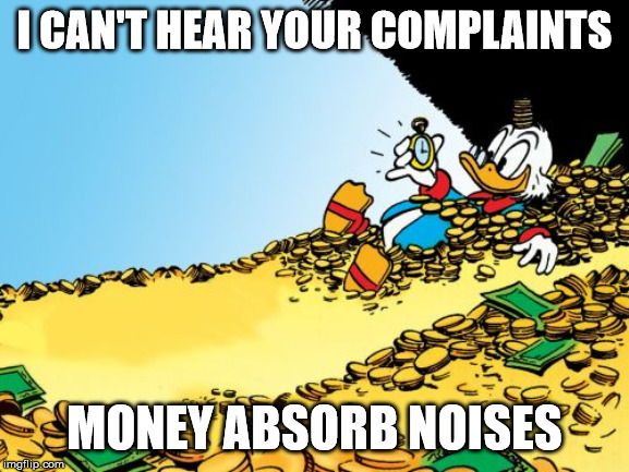 Scrooge McDuck Meme | I CAN'T HEAR YOUR COMPLAINTS MONEY ABSORB NOISES | image tagged in memes,scrooge mcduck | made w/ Imgflip meme maker