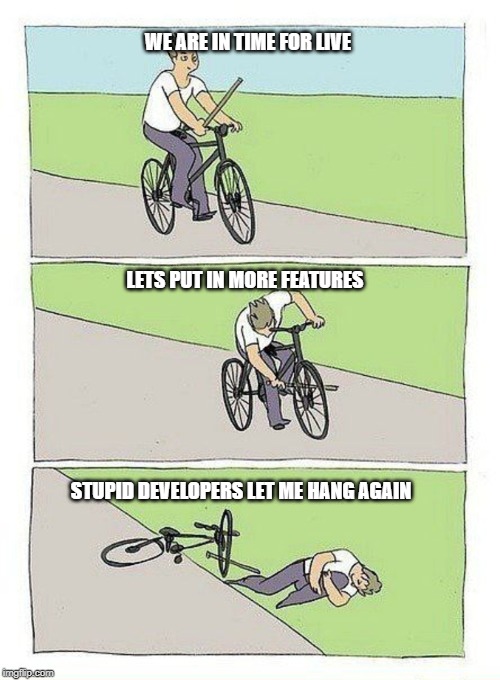 Bike Fall | WE ARE IN TIME FOR LIVE; LETS PUT IN MORE FEATURES; STUPID DEVELOPERS LET ME HANG AGAIN | image tagged in bike fall | made w/ Imgflip meme maker