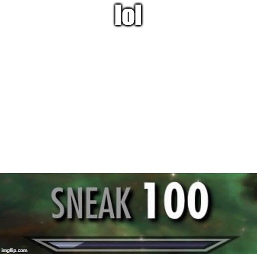 lol | image tagged in sneak 100 | made w/ Imgflip meme maker