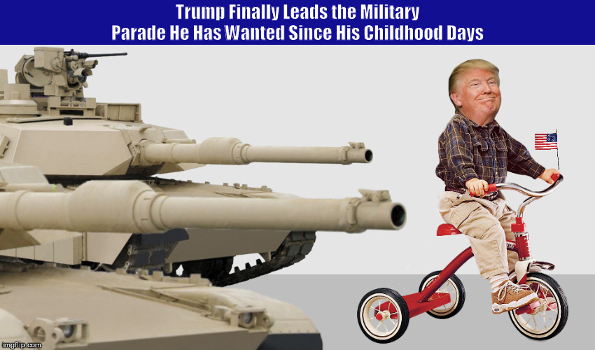 Trump Finally Leads the Military Parade He Has Wanted Since His Childhood Days | image tagged in donald trump,trump,military parade,fourth of july,funny,memes,PoliticalHumor | made w/ Imgflip meme maker