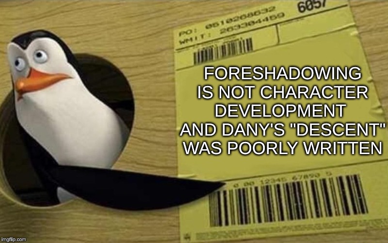 Kowalski | FORESHADOWING
IS NOT CHARACTER
DEVELOPMENT 
AND DANY'S "DESCENT"
WAS POORLY WRITTEN | image tagged in kowalski | made w/ Imgflip meme maker