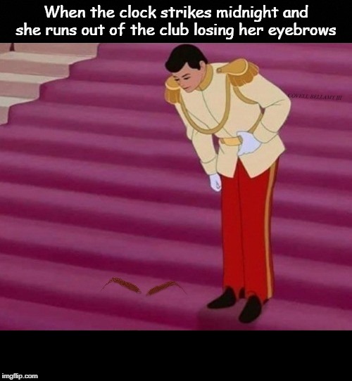 cinderella prince charming finding eyebrows | When the clock strikes midnight and she runs out of the club losing her eyebrows | image tagged in cinderella prince charming finding eyebrows | made w/ Imgflip meme maker