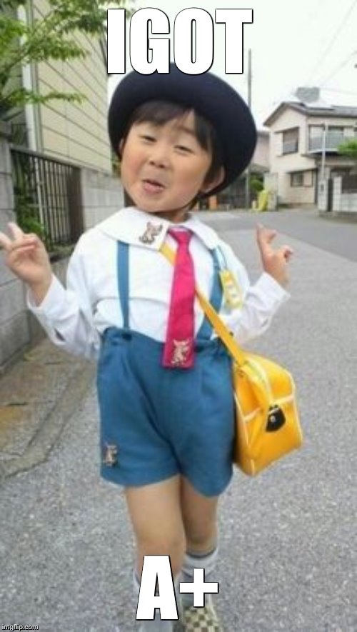 japanese student kid |  IGOT; A+ | image tagged in japanese student kid | made w/ Imgflip meme maker