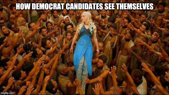 Virtue signalling | HOW DEMOCRAT CANDIDATES SEE THEMSELVES | image tagged in virtue signalling | made w/ Imgflip meme maker