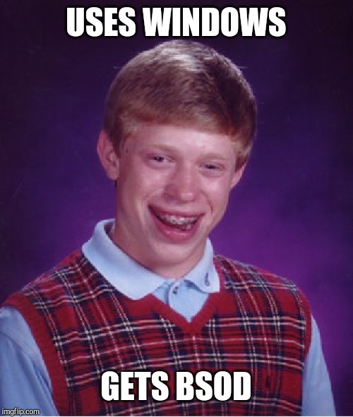 Bad Luck Brian | USES WINDOWS; GETS BSOD | image tagged in memes,bad luck brian | made w/ Imgflip meme maker