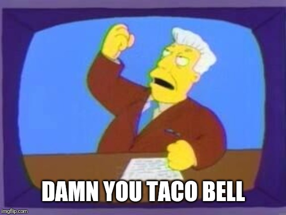 damn you | DAMN YOU TACO BELL | image tagged in damn you | made w/ Imgflip meme maker