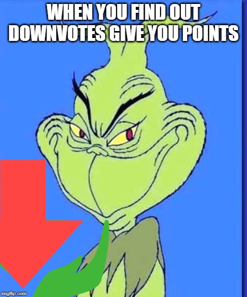 You're a mean one... | WHEN YOU FIND OUT DOWNVOTES GIVE YOU POINTS | image tagged in downvote | made w/ Imgflip meme maker