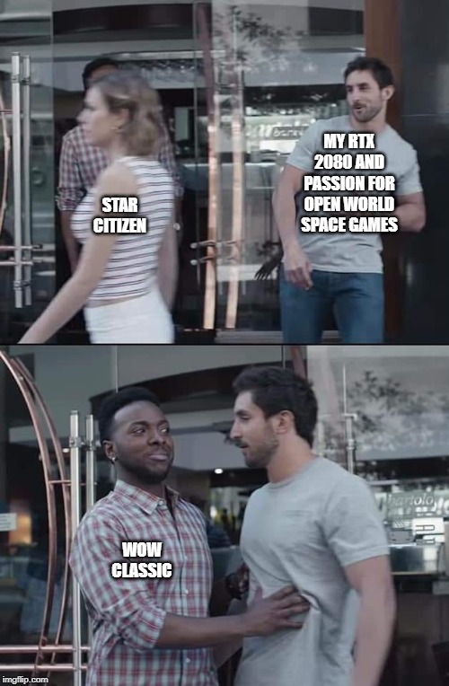 black guy stopping | STAR CITIZEN; MY RTX 2080 AND PASSION FOR OPEN WORLD SPACE GAMES; WOW CLASSIC | image tagged in black guy stopping | made w/ Imgflip meme maker