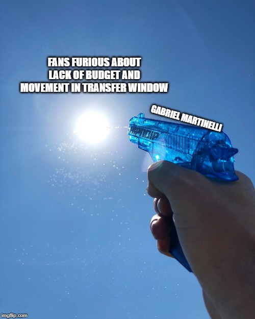 Water pistol on sun | FANS FURIOUS ABOUT LACK OF BUDGET AND MOVEMENT IN TRANSFER WINDOW; GABRIEL MARTINELLI | image tagged in water pistol on sun | made w/ Imgflip meme maker