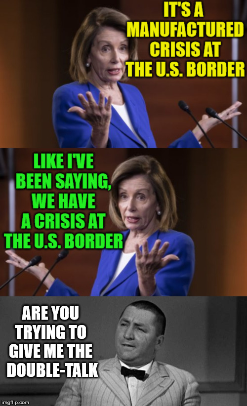 Double Talkin' Pelosi | ARE YOU TRYING TO GIVE ME THE  DOUBLE-TALK | image tagged in memes,nancy pelosi,the three stooges,crisis,donald trump wall,double | made w/ Imgflip meme maker