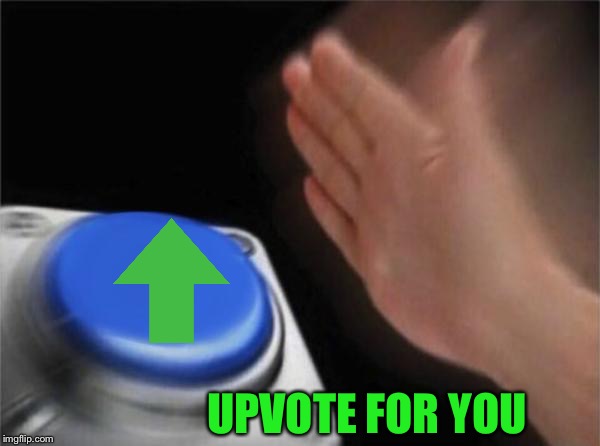 Blank Nut Button Meme | UPVOTE FOR YOU | image tagged in memes,blank nut button | made w/ Imgflip meme maker