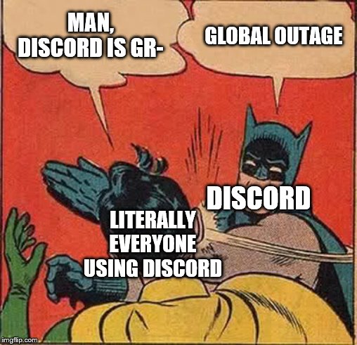 Batman Slapping Robin Meme | MAN, DISCORD IS GR-; GLOBAL OUTAGE; DISCORD; LITERALLY EVERYONE USING DISCORD | image tagged in memes,batman slapping robin | made w/ Imgflip meme maker