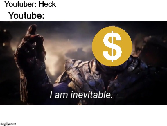I am inevitable | Youtuber: Heck; Youtube: | image tagged in i am inevitable | made w/ Imgflip meme maker