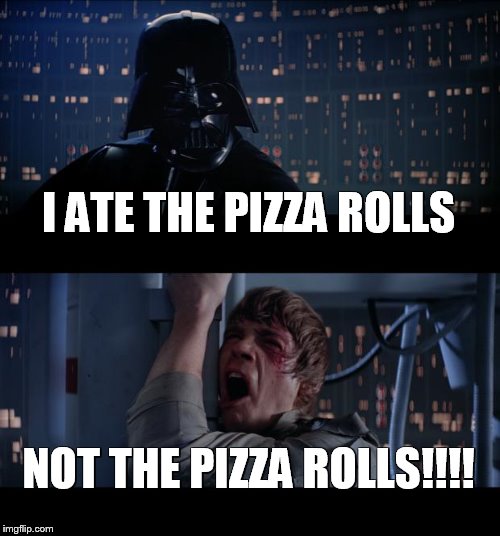 Star Wars No | I ATE THE PIZZA ROLLS; NOT THE PIZZA ROLLS!!!! | image tagged in memes,star wars no | made w/ Imgflip meme maker