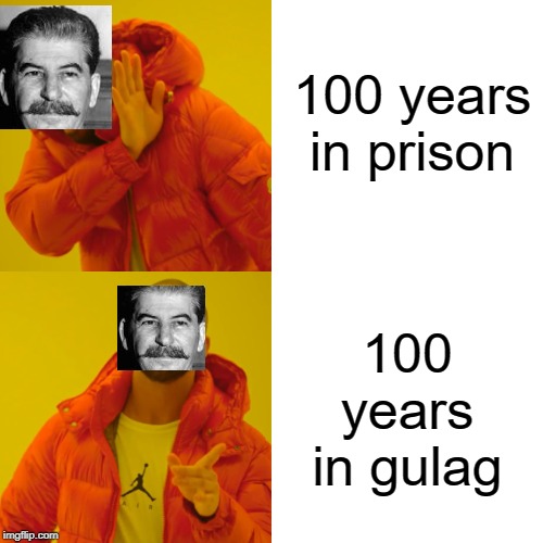 Drake Hotline Bling | 100 years in prison; 100 years in gulag | image tagged in memes,drake hotline bling | made w/ Imgflip meme maker