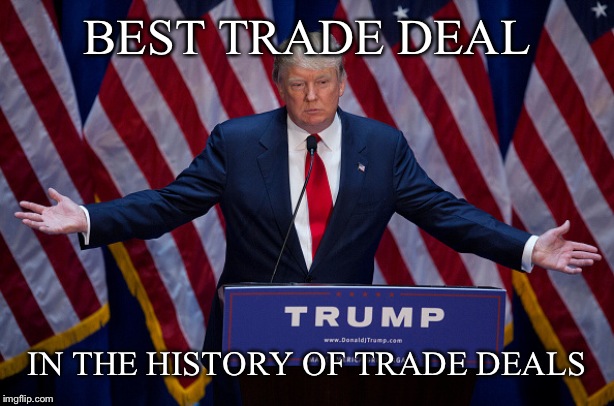 Donald Trump | BEST TRADE DEAL IN THE HISTORY OF TRADE DEALS | image tagged in donald trump | made w/ Imgflip meme maker