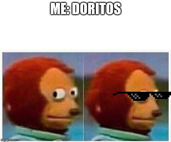 Monkey Puppet | ME: DORITOS | image tagged in monkey puppet | made w/ Imgflip meme maker