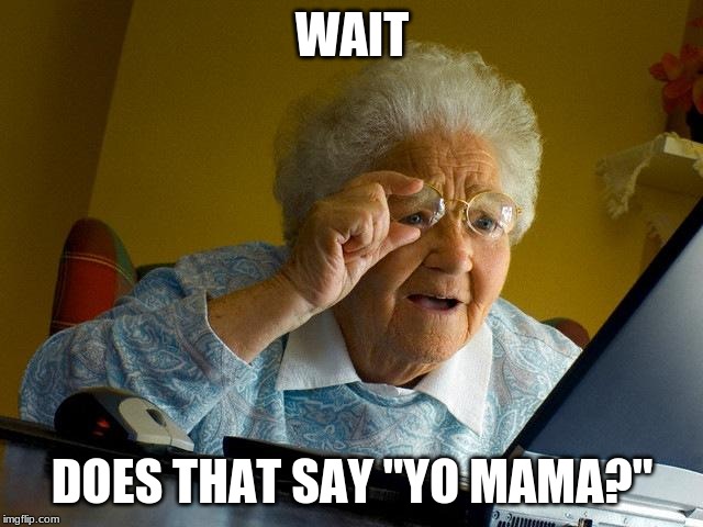 Grandma Finds The Internet Meme | WAIT; DOES THAT SAY "YO MAMA?" | image tagged in memes,grandma finds the internet | made w/ Imgflip meme maker