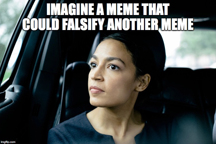 Alexandria Ocasio-Cortez | IMAGINE A MEME THAT COULD FALSIFY ANOTHER MEME | image tagged in alexandria ocasio-cortez | made w/ Imgflip meme maker