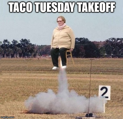 TACO TUESDAY TAKEOFF | image tagged in rocket | made w/ Imgflip meme maker