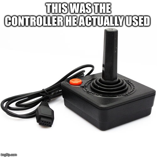 THIS WAS THE CONTROLLER HE ACTUALLY USED | made w/ Imgflip meme maker