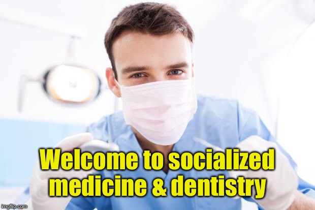 Dentist | Welcome to socialized medicine & dentistry | image tagged in dentist | made w/ Imgflip meme maker