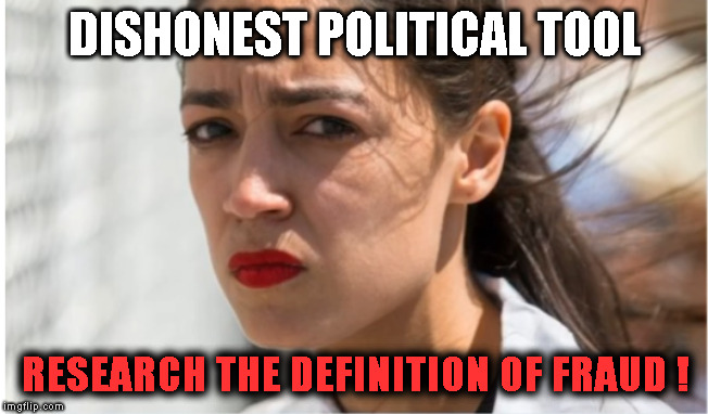 AOC | DISHONEST POLITICAL TOOL; RESEARCH THE DEFINITION OF FRAUD ! | image tagged in aoc | made w/ Imgflip meme maker