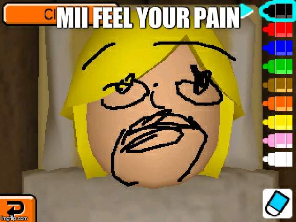 mii | MII FEEL YOUR PAIN | image tagged in mii | made w/ Imgflip meme maker