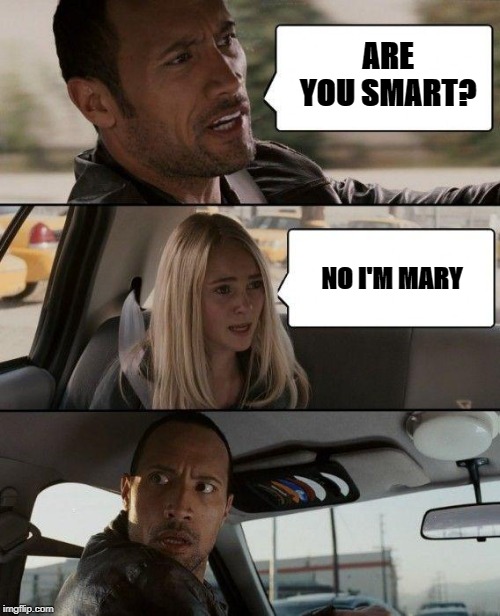 The Rock Driving | ARE YOU SMART? NO I'M MARY | image tagged in memes,the rock driving | made w/ Imgflip meme maker