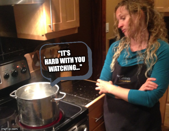 A watched pot... | "IT'S HARD WITH YOU WATCHING..." | image tagged in purplenurplebagoshitfist | made w/ Imgflip meme maker