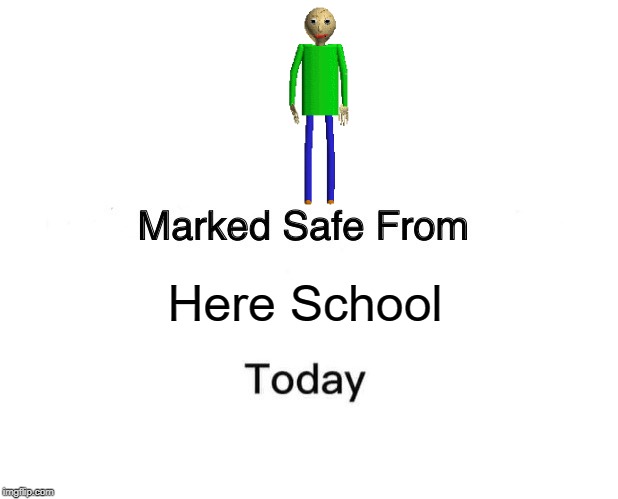 Marked Safe From | Here School | image tagged in memes,marked safe from | made w/ Imgflip meme maker