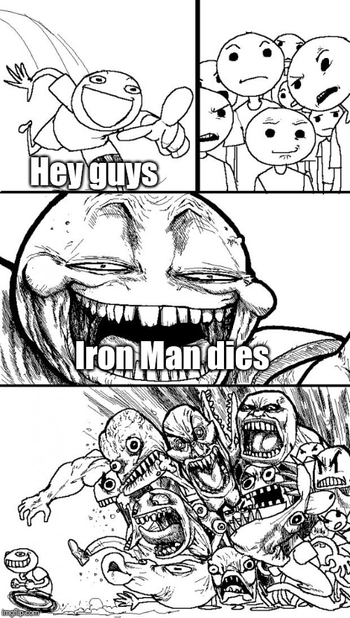Hey Internet | Hey guys; Iron Man dies | image tagged in memes,hey internet | made w/ Imgflip meme maker