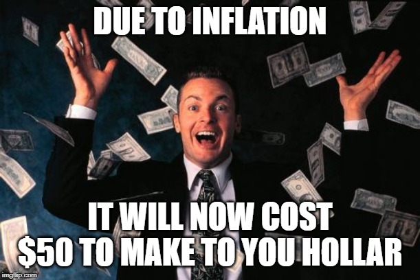 Money Man Meme | DUE TO INFLATION; IT WILL NOW COST $50 TO MAKE TO YOU HOLLAR | image tagged in memes,money man | made w/ Imgflip meme maker