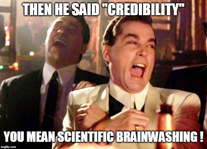 THEN HE SAID "CREDIBILITY" YOU MEAN SCIENTIFIC BRAINWASHING ! | image tagged in memes,good fellas hilarious | made w/ Imgflip meme maker