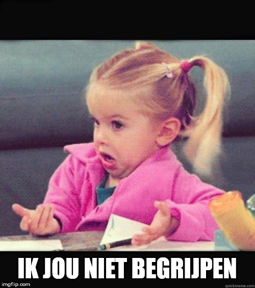I dont know girl | IK JOU NIET BEGRIJPEN | image tagged in i dont know girl | made w/ Imgflip meme maker