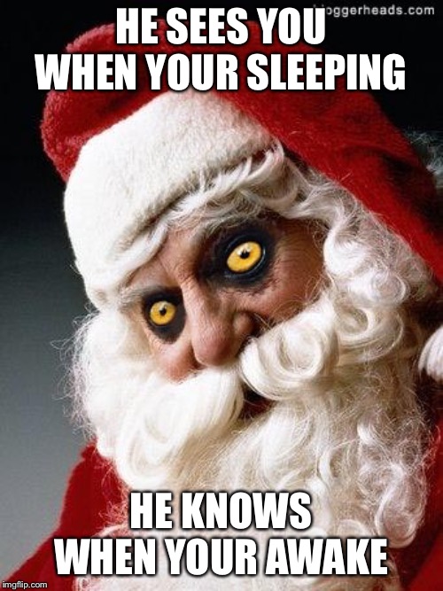 Evil santa | HE SEES YOU WHEN YOUR SLEEPING; HE KNOWS WHEN YOUR AWAKE | image tagged in evil santa | made w/ Imgflip meme maker