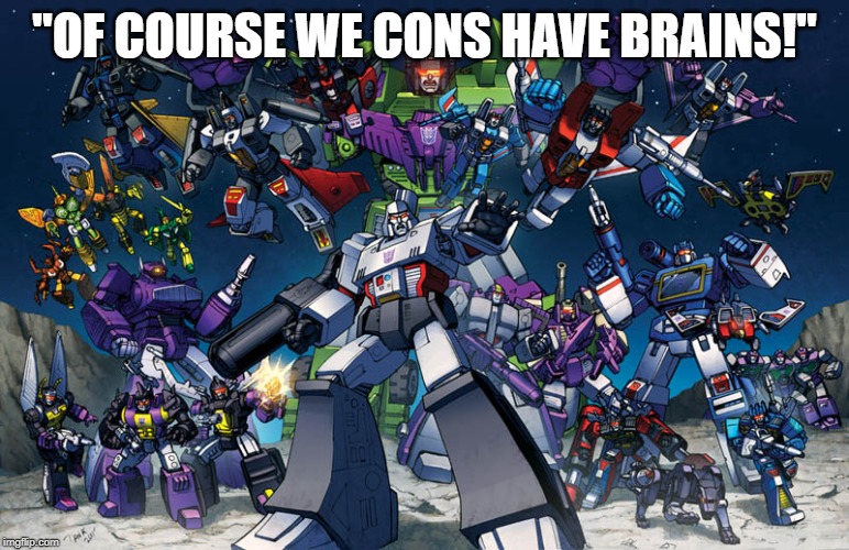 Decepticons Attack | "OF COURSE WE CONS HAVE BRAINS!" | image tagged in decepticons attack | made w/ Imgflip meme maker