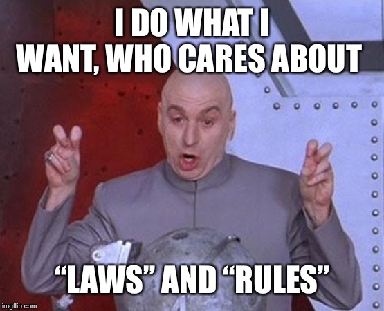 Dr Evil Laser Meme | I DO WHAT I WANT, WHO CARES ABOUT; “LAWS” AND “RULES” | image tagged in memes,dr evil laser | made w/ Imgflip meme maker