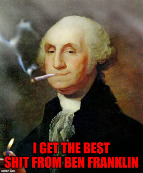 I GET THE BEST SHIT FROM BEN FRANKLIN | made w/ Imgflip meme maker