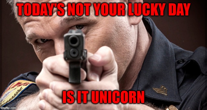 TODAY'S NOT YOUR LUCKY DAY IS IT UNICORN | made w/ Imgflip meme maker