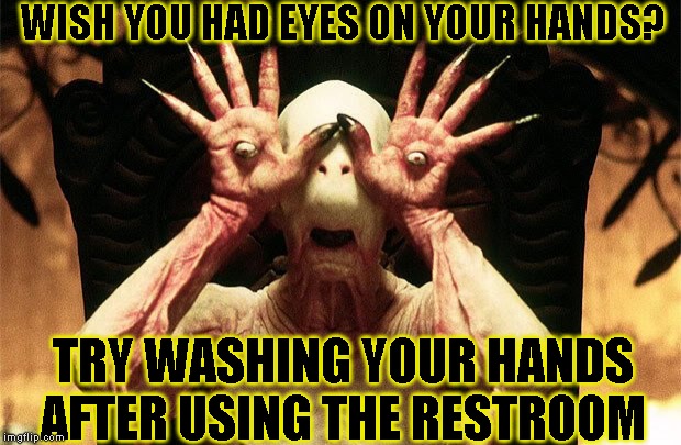 Oh the crap i have seen! | WISH YOU HAD EYES ON YOUR HANDS? TRY WASHING YOUR HANDS AFTER USING THE RESTROOM | image tagged in sorry,really really sorry | made w/ Imgflip meme maker