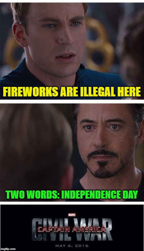 Are we celebrating independence from totalitarian regimes or are we not? | FIREWORKS ARE ILLEGAL HERE; TWO WORDS: INDEPENDENCE DAY | image tagged in memes,marvel civil war 1,fireworks,independence day,4th of july | made w/ Imgflip meme maker
